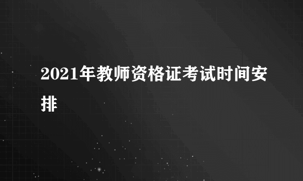 2021年教师资格证考试时间安排