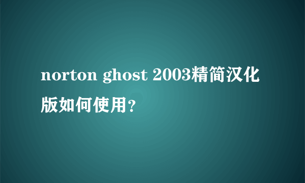 norton ghost 2003精简汉化版如何使用？