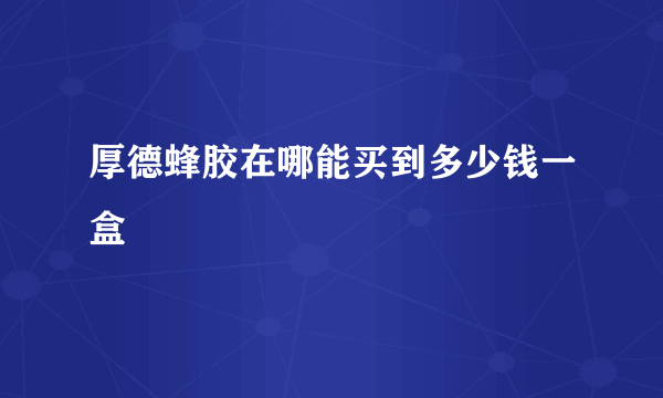 厚德蜂胶在哪能买到多少钱一盒