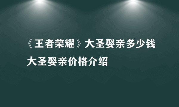 《王者荣耀》大圣娶亲多少钱 大圣娶亲价格介绍