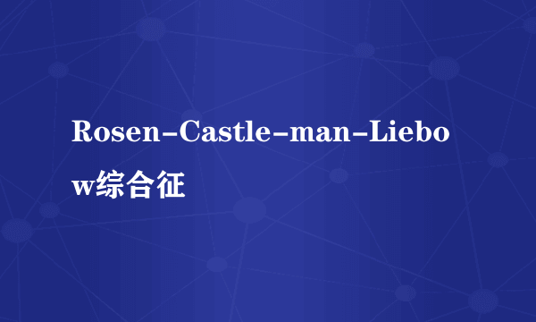 Rosen-Castle-man-Liebow综合征