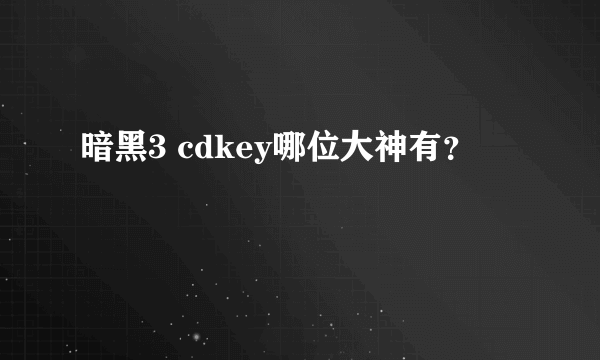 暗黑3 cdkey哪位大神有？