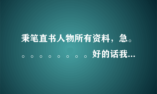 秉笔直书人物所有资料，急。。。。。。。。。好的话我送100分