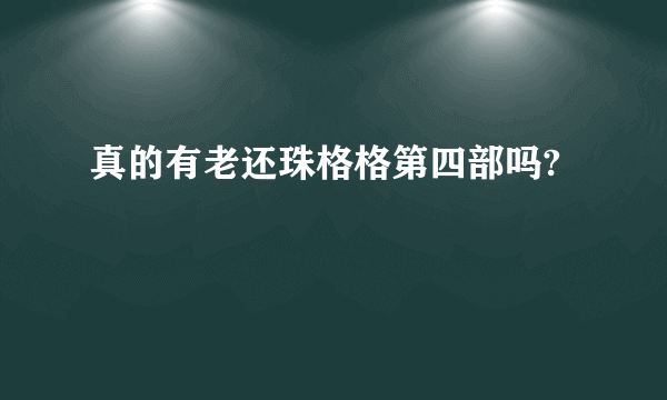 真的有老还珠格格第四部吗?