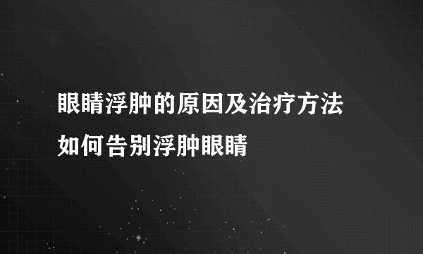 眼睛浮肿的原因及治疗方法 如何告别浮肿眼睛