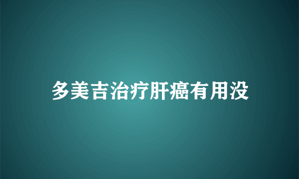 多美吉治疗肝癌有用没