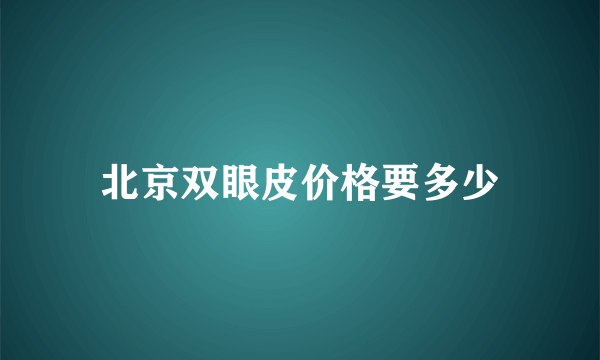 北京双眼皮价格要多少