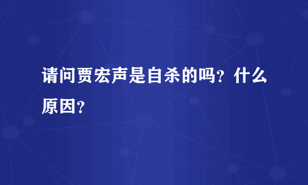 请问贾宏声是自杀的吗？什么原因？