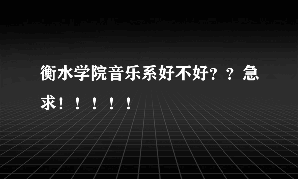 衡水学院音乐系好不好？？急求！！！！！