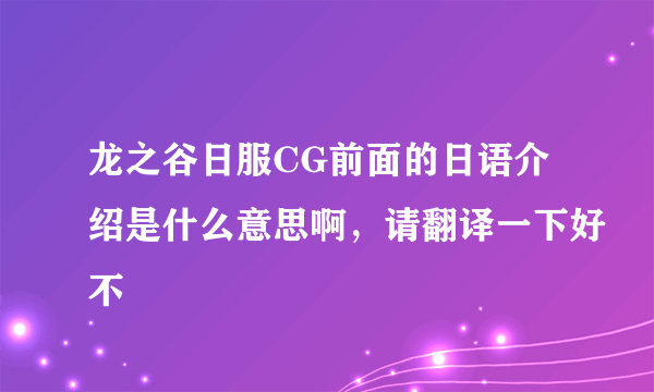 龙之谷日服CG前面的日语介绍是什么意思啊，请翻译一下好不