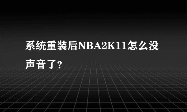 系统重装后NBA2K11怎么没声音了？