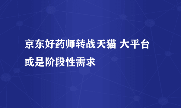 京东好药师转战天猫 大平台或是阶段性需求