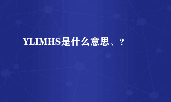 YLIMHS是什么意思、？