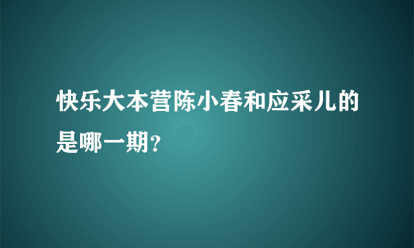 快乐大本营陈小春和应采儿的是哪一期？