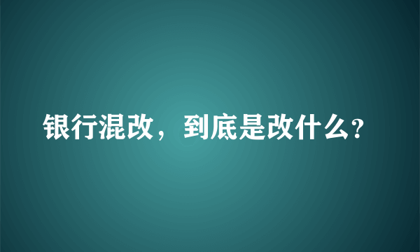 银行混改，到底是改什么？