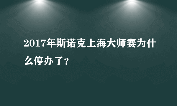 2017年斯诺克上海大师赛为什么停办了？