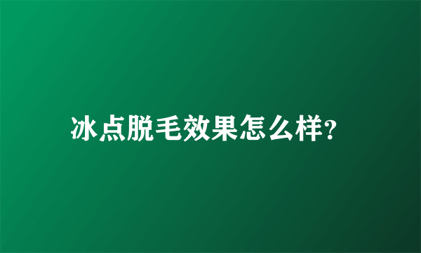 冰点脱毛效果怎么样？