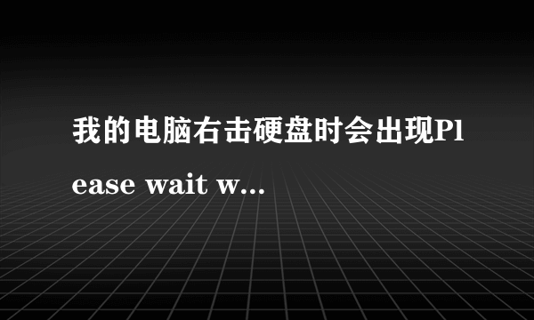 我的电脑右击硬盘时会出现Please wait while Windows configures PureHD这是什么意思