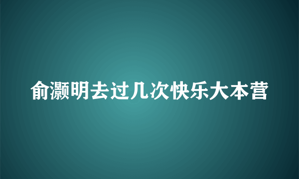 俞灏明去过几次快乐大本营