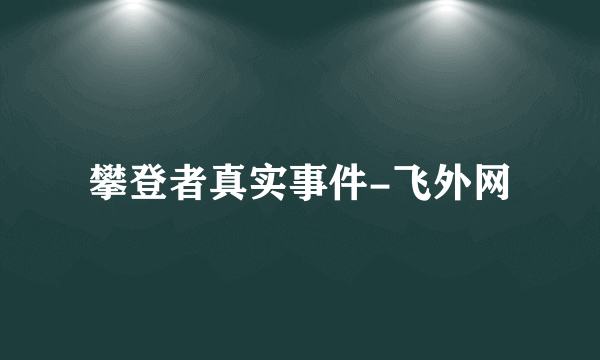 攀登者真实事件-飞外网