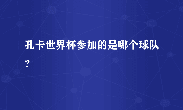 孔卡世界杯参加的是哪个球队？