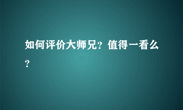 如何评价大师兄？值得一看么？