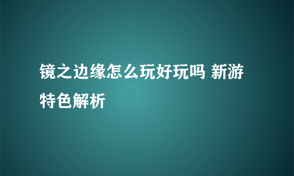 镜之边缘怎么玩好玩吗 新游特色解析