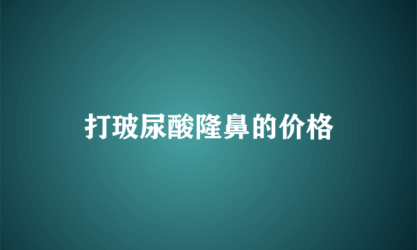 打玻尿酸隆鼻的价格