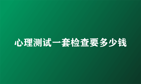 心理测试一套检查要多少钱