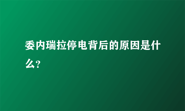 委内瑞拉停电背后的原因是什么？