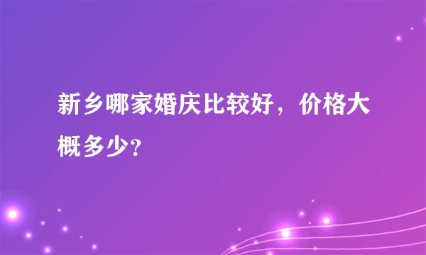 新乡哪家婚庆比较好，价格大概多少？