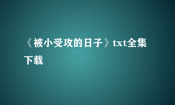 《被小受攻的日子》txt全集下载