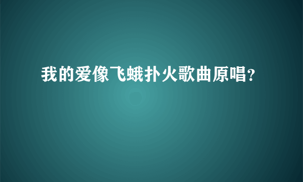 我的爱像飞蛾扑火歌曲原唱？