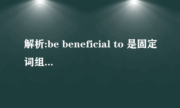 解析:be beneficial to 是固定词组,意思是“对……有好处”。