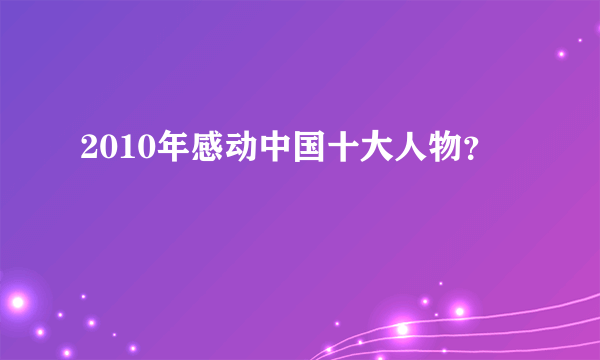 2010年感动中国十大人物？