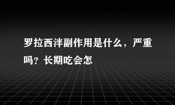 罗拉西泮副作用是什么，严重吗？长期吃会怎