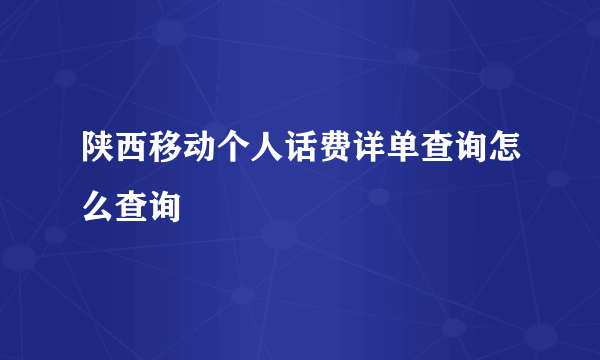 陕西移动个人话费详单查询怎么查询