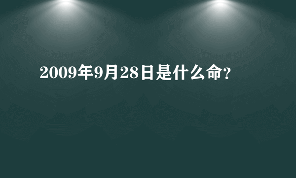 2009年9月28日是什么命？