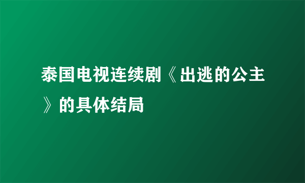 泰国电视连续剧《出逃的公主》的具体结局