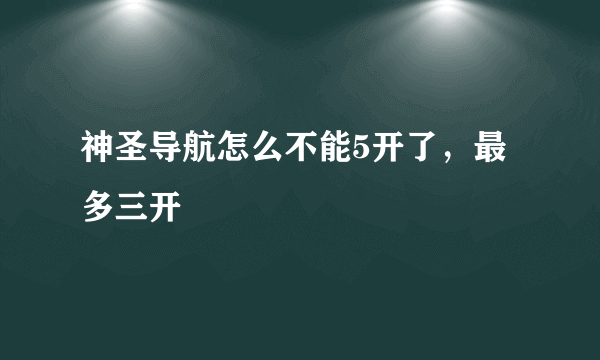 神圣导航怎么不能5开了，最多三开