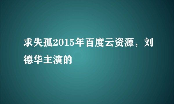 求失孤2015年百度云资源，刘德华主演的