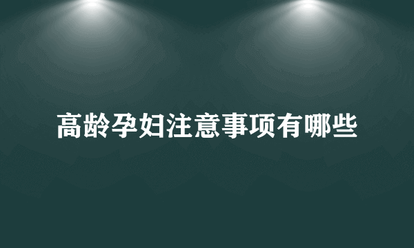 高龄孕妇注意事项有哪些