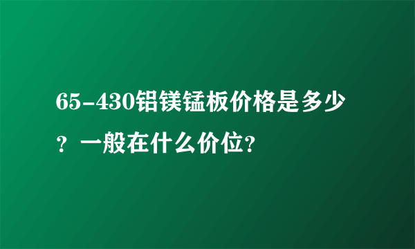 65-430铝镁锰板价格是多少？一般在什么价位？