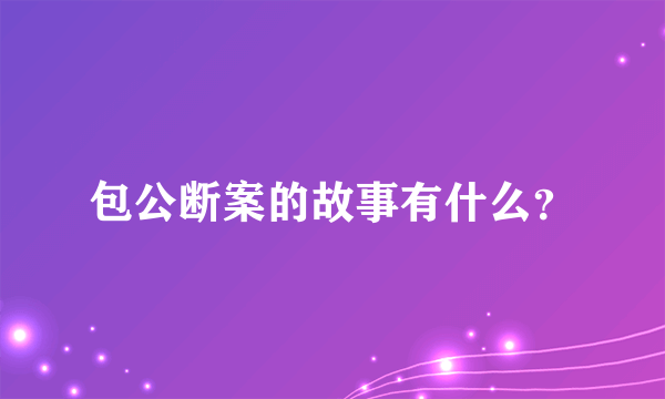 包公断案的故事有什么？