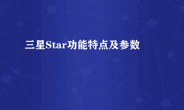 三星Star功能特点及参数