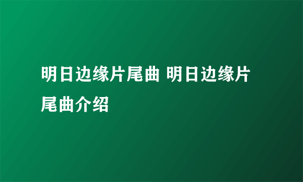 明日边缘片尾曲 明日边缘片尾曲介绍