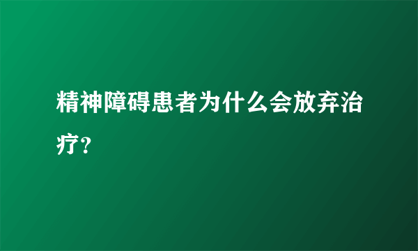 精神障碍患者为什么会放弃治疗？