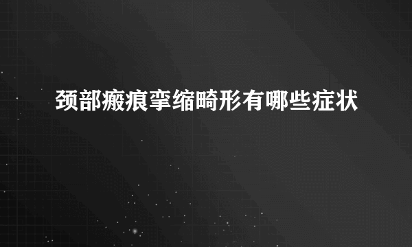 颈部瘢痕挛缩畸形有哪些症状