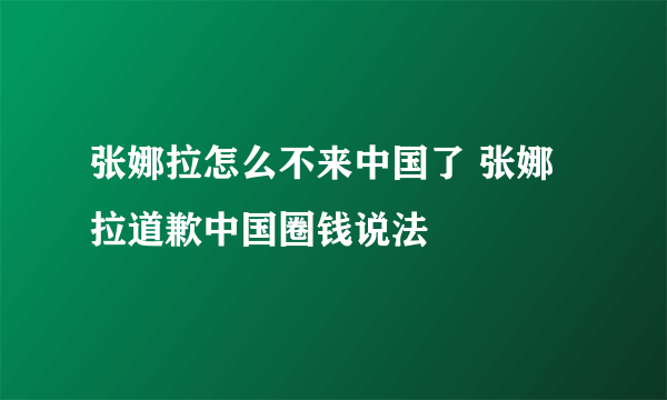 张娜拉怎么不来中国了 张娜拉道歉中国圈钱说法