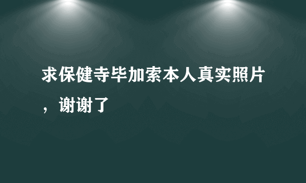 求保健寺毕加索本人真实照片，谢谢了